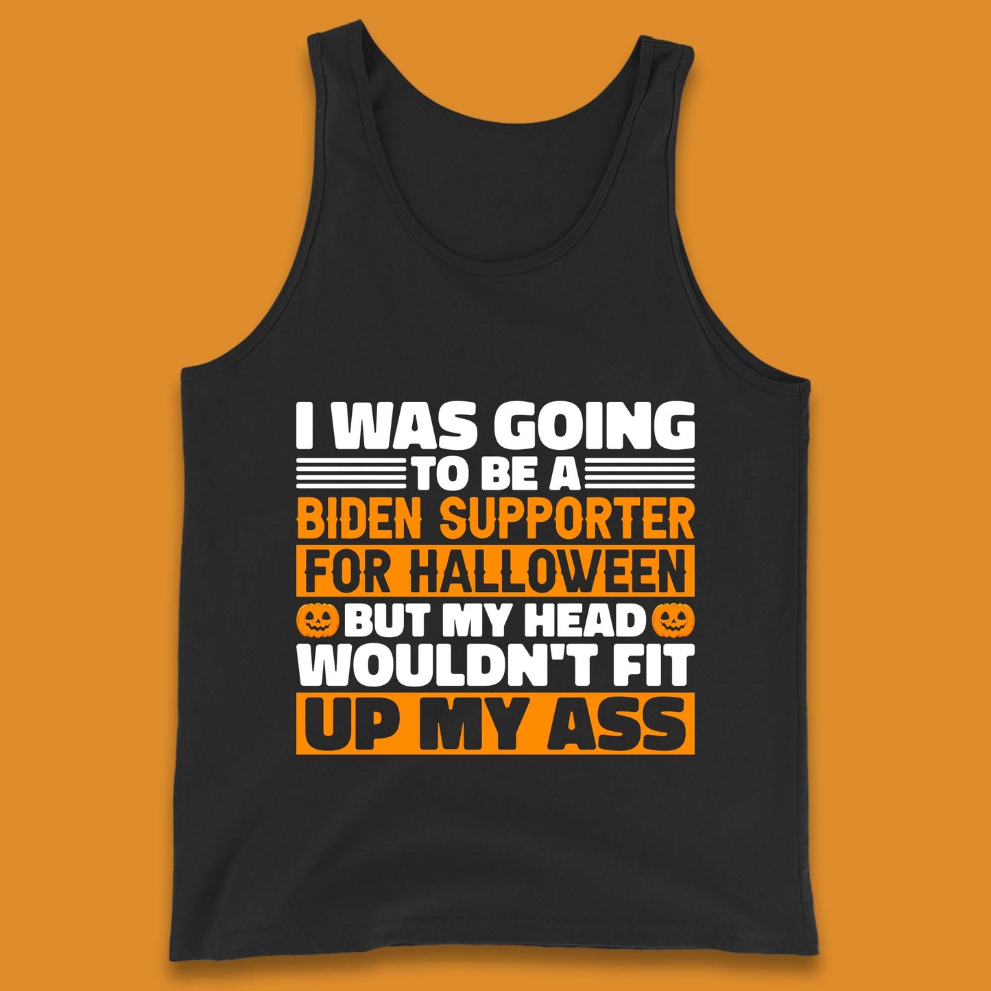 I Was Going To Be A Biden Supporter For Halloween But My Head Wouldn't Fit Up My Ass Tank Top