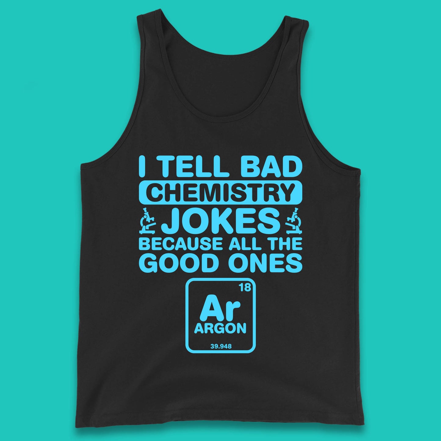 I Tell Bad Chemistry Jokes Because All The Good Ones Argon Funny Science Chemistry Jokes Periodic Table Tank Top