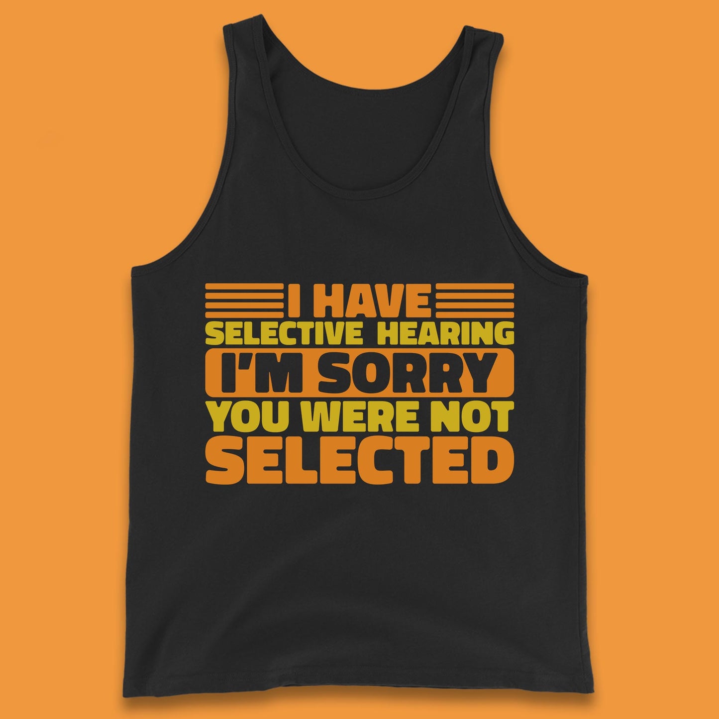 I Have Selective Hearing I'm Sorry You Were Not Selected Funny Saying Sarcastic Humorous Tank Top