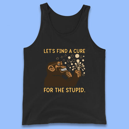 Let's Find A Cure For The Stupid Monkey Discovered Stupid People Funny Sarcastic Science Tank Top