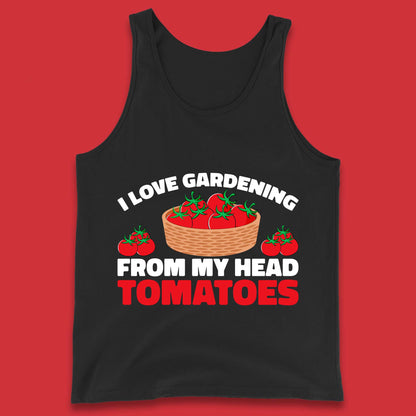 I Love Gardening From My Head Tomatoes Funny Gardeners Garden Tank Top