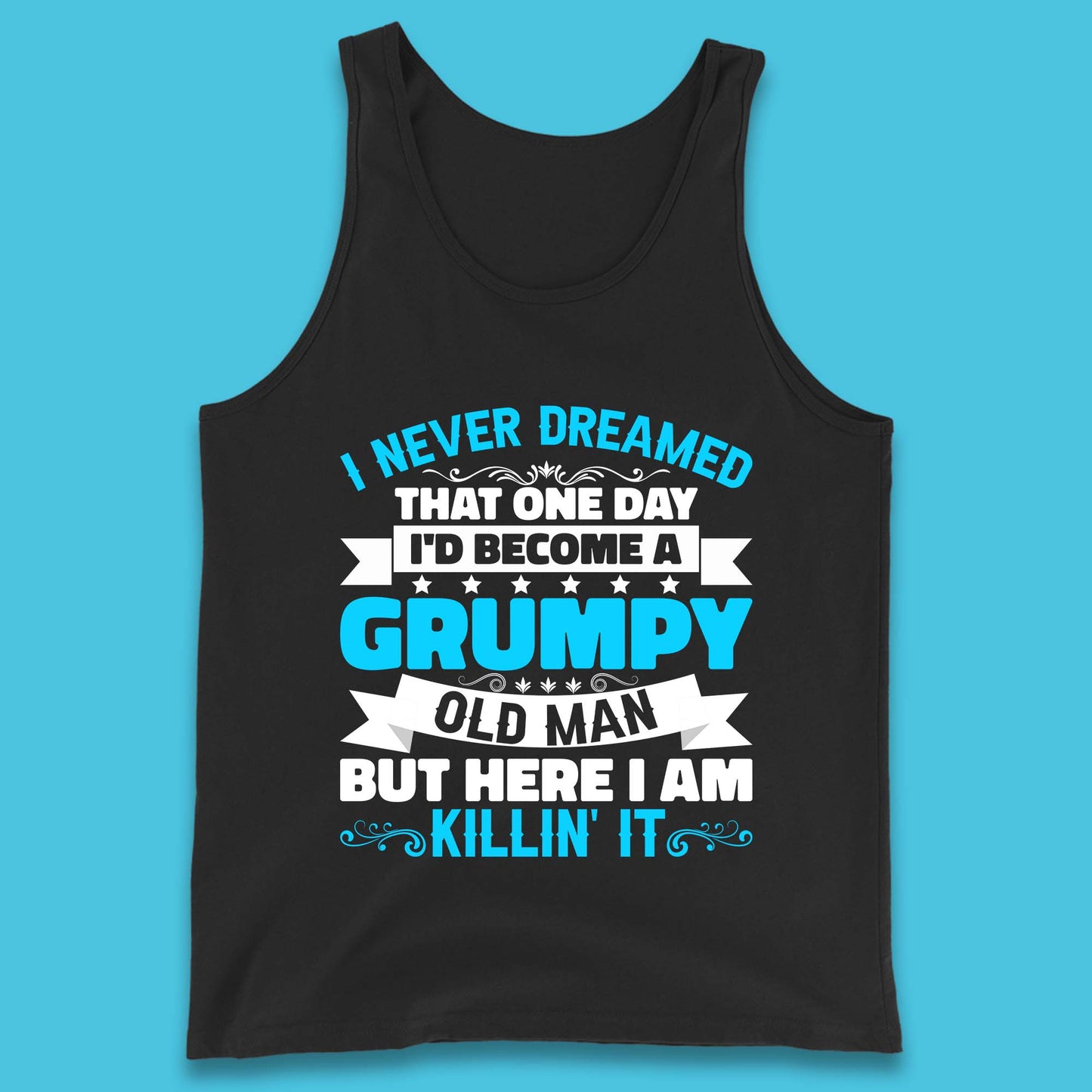 I Never Dreamed That One Day I'd Become A Grumpy Old Man But Here I Am Killin It Sarcastic Humor Tank Top