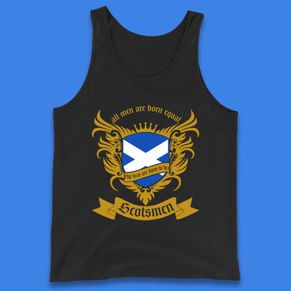 All Men Are Born Equal The Best Are Born To Be Scotsmen Scottish Flag Scotland Football St Andrews Day Tank Top