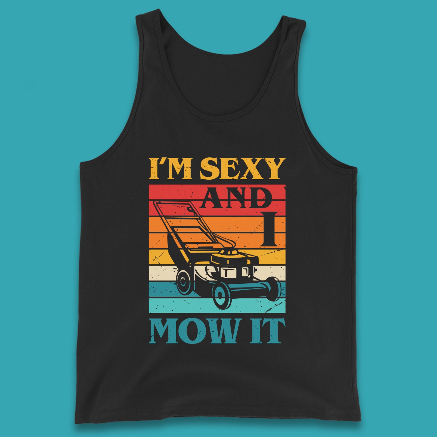 I'm Sexy And I Mow It Funny Lawn Mowing Father's Day Gardener Landscaper Dad Joke Landscaping Tank Top