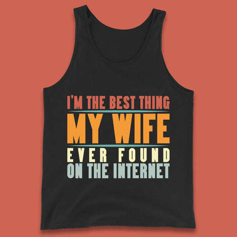 I'm The Best Thing My Wife Ever Found On The Internet Funny Sarcastic Husband Tank Top