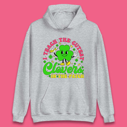 I Teach The Cutest Clovers In The Patch Unisex Hoodie