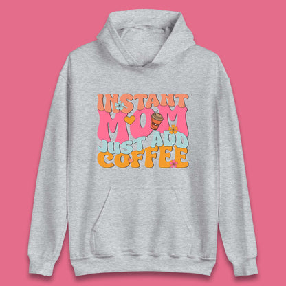 Instant Mom Just Add Coffee Unisex Hoodie