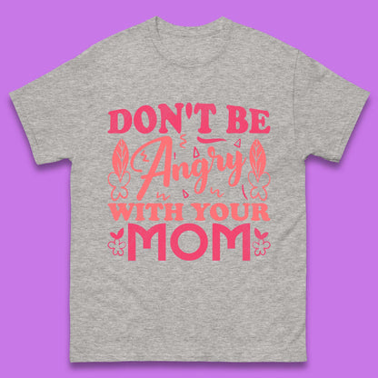 Don't Be Angry With Your Mom Mens T-Shirt