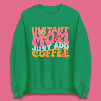 Instant Mom Just Add Coffee Unisex Sweatshirt