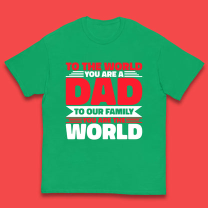 To The World You Are A Dad Kids T-Shirt