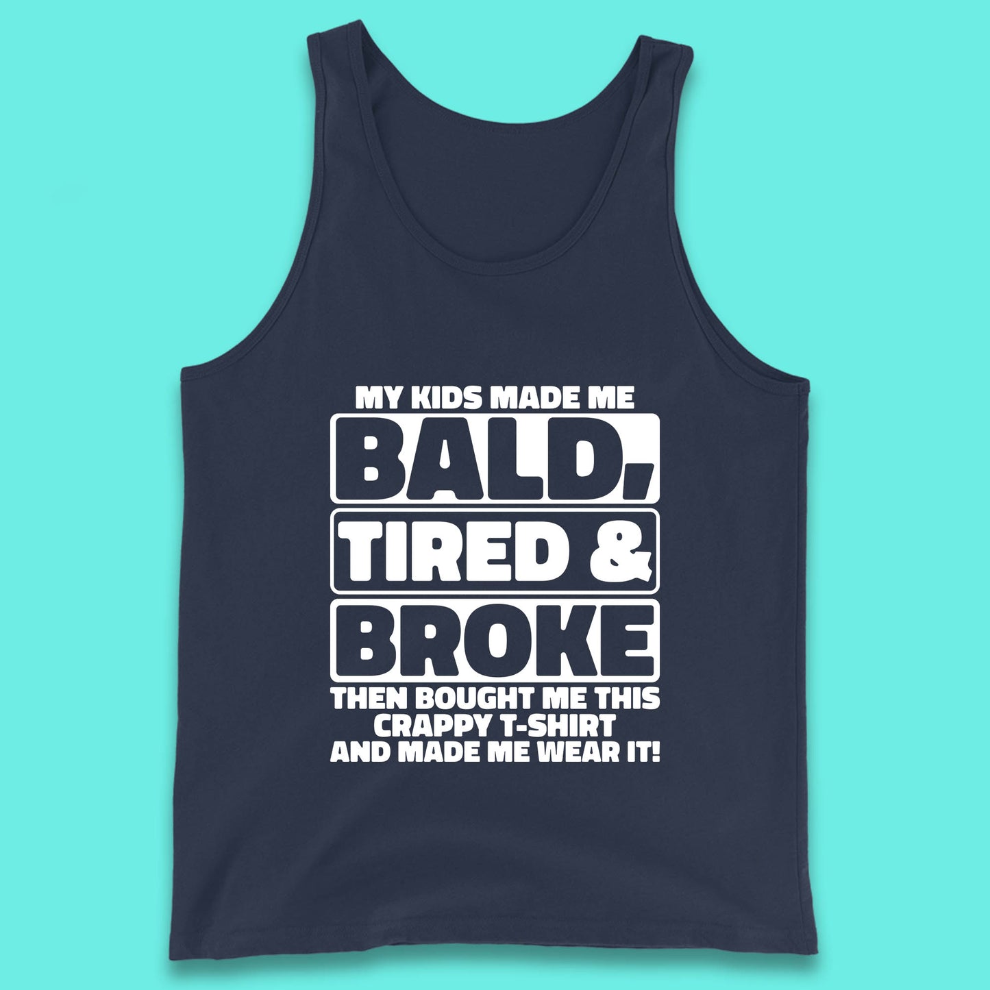 My Kids Made Me Bald Tired & Broke Funny Slogan Funny Dad Joke Spoof Tank Top