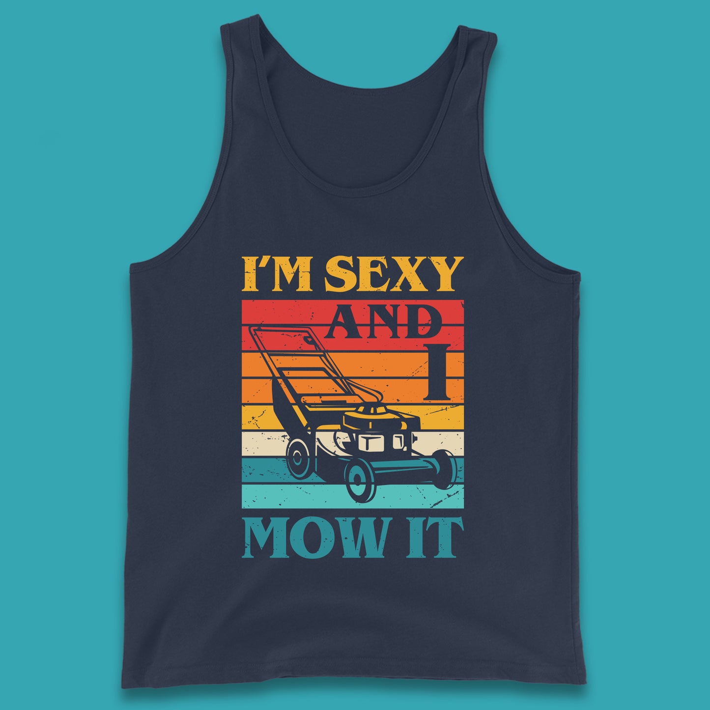 I'm Sexy And I Mow It Funny Lawn Mowing Father's Day Gardener Landscaper Dad Joke Landscaping Tank Top