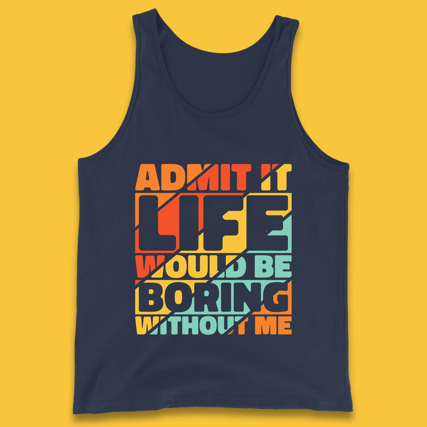 Admit It Life Would Be Boring Without Me Funny Saying And Quotes Tank Top