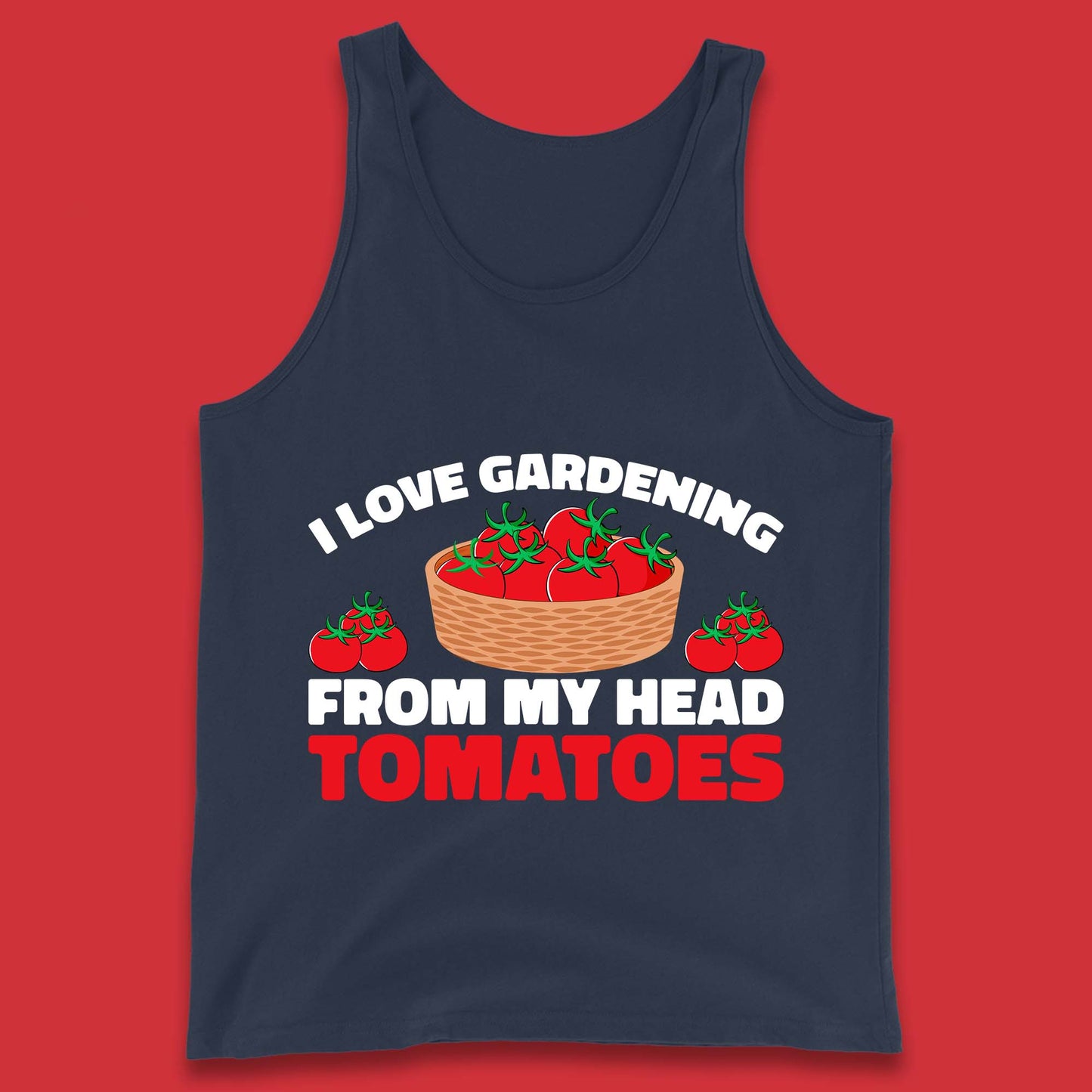 I Love Gardening From My Head Tomatoes Funny Gardeners Garden Tank Top