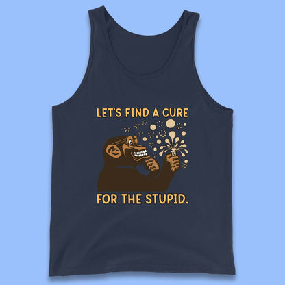 Let's Find A Cure For The Stupid Monkey Discovered Stupid People Funny Sarcastic Science Tank Top