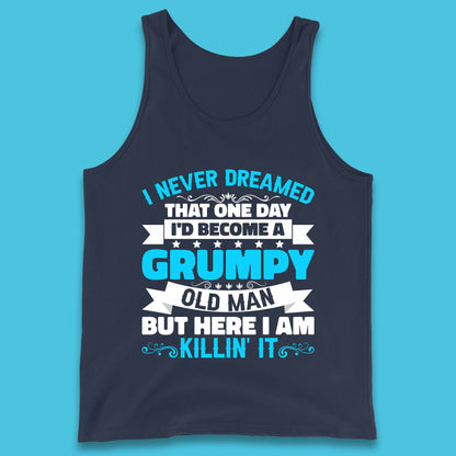 I Never Dreamed That One Day I'd Become A Grumpy Old Man But Here I Am Killin It Sarcastic Humor Tank Top