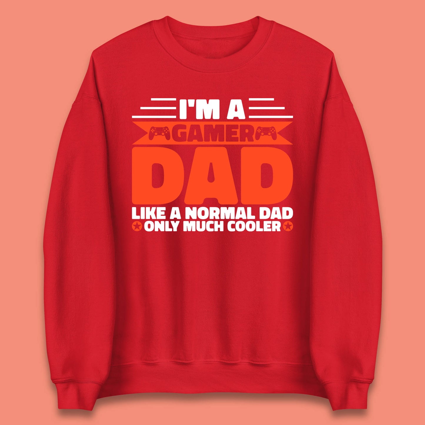 I'm A Gamer Dad Like A Normal Dad Only Much Cooler Gaming Dad Video Game Lover Unisex Sweatshirt