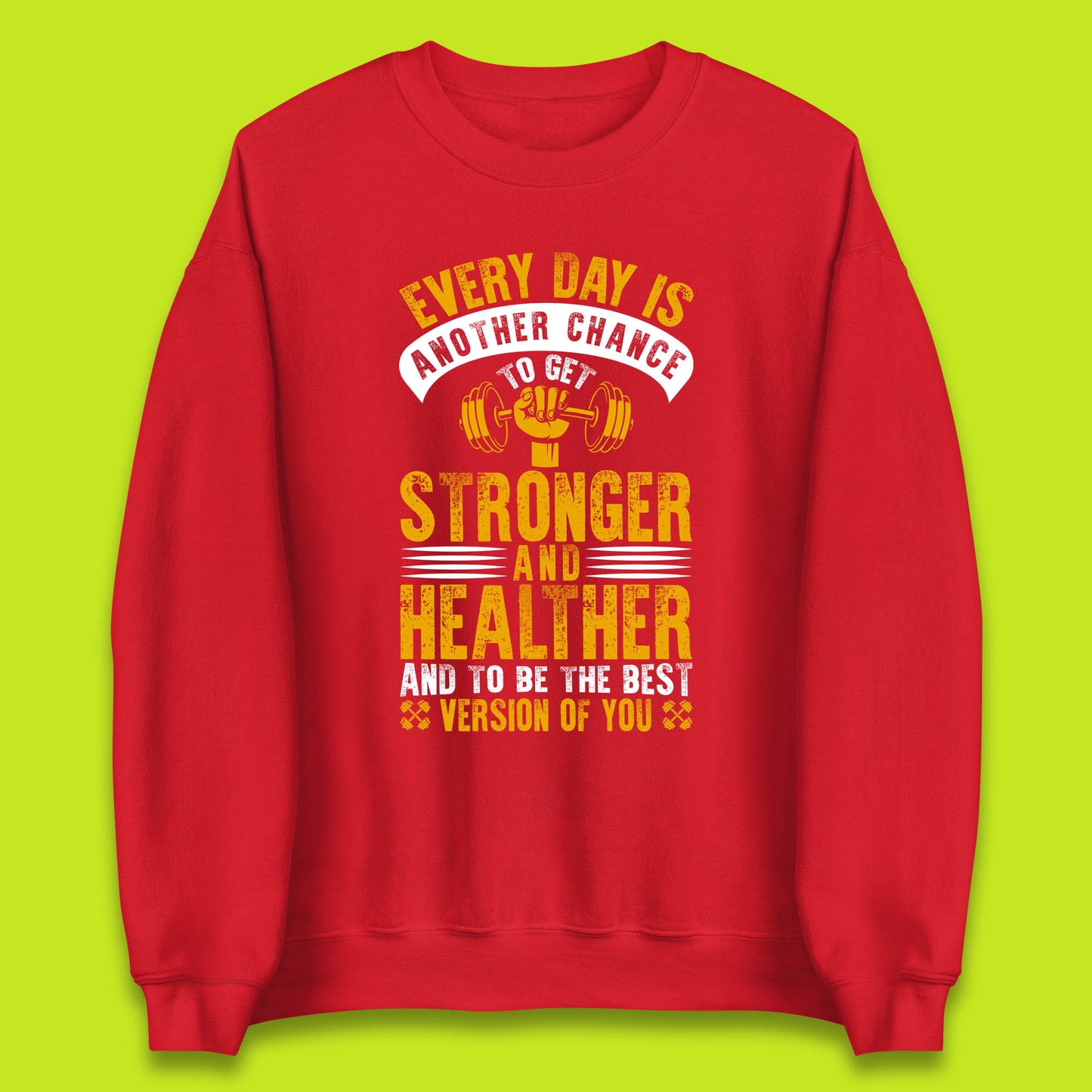 Every Day Is Another Chance To Get Stronger And Healther And To Be The Best Version Of You Gym Quote Unisex Sweatshirt