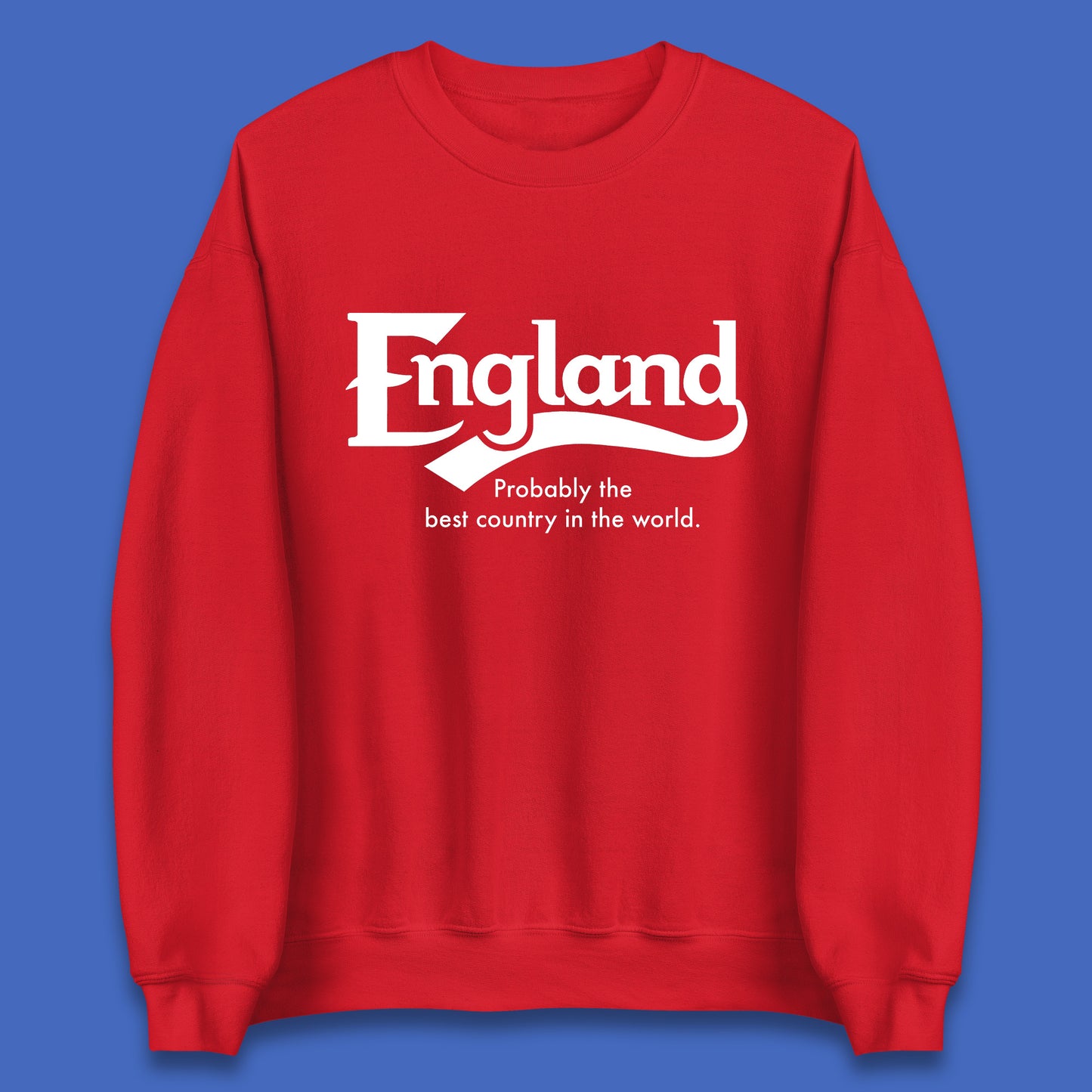 England Probably The Best Country In The World England Part Of The United Kingdom Uk Constituent Country Unisex Sweatshirt