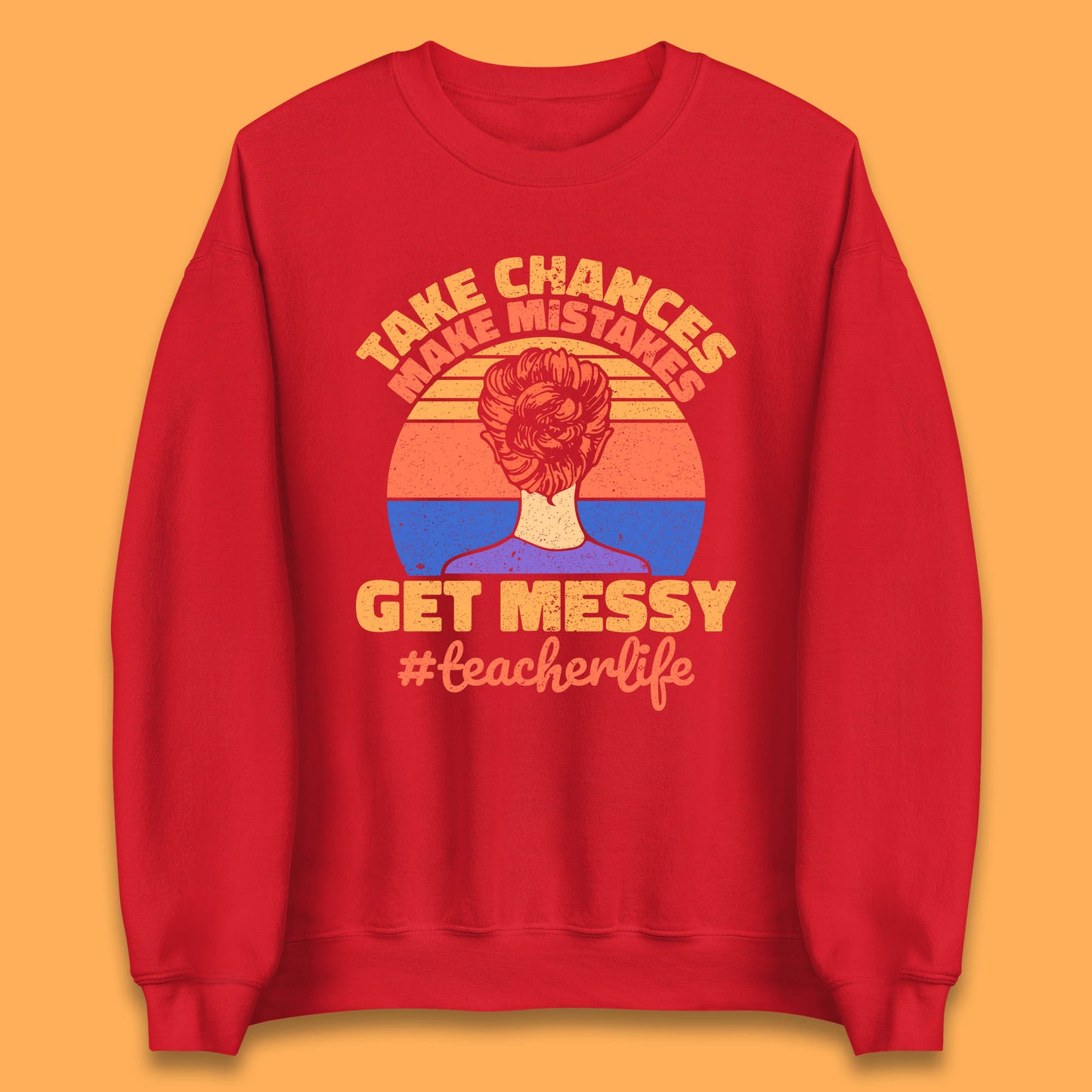 Take Chances Make Mistakes Get Messy Teacher Life Teacher Appreciation Unisex Sweatshirt