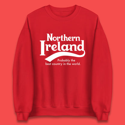 North Ireland Probably The Best Country In The World Uk Constituent Country Northern Ireland Is A Part Of The United Kingdom Unisex Sweatshirt