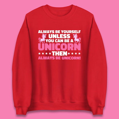 Always Be Yourself Unless You Can Ba A Unicorn Then Always Be Unicorn Unisex Sweatshirt