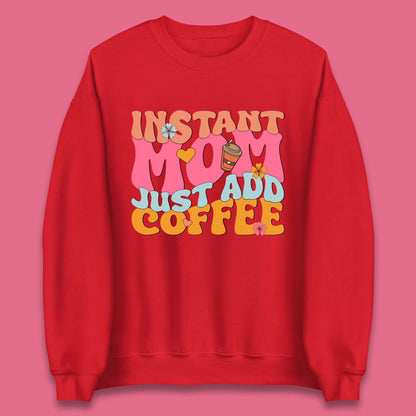 Instant Mom Just Add Coffee Unisex Sweatshirt