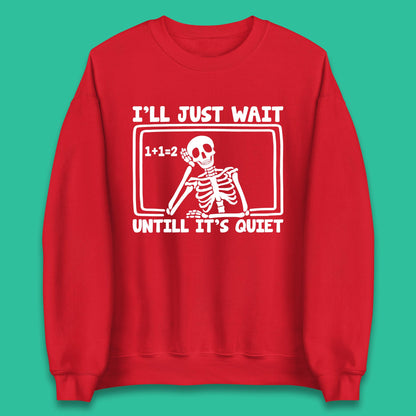 I'll Just Wait Until It's Quiet Sarcastic Skeleton Teacher Halloween Unisex Sweatshirt