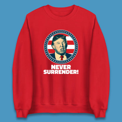 Never Surrender Donald Trump 2024 Take America Back Trump Not Guilty Campaign Political Unisex Sweatshirt