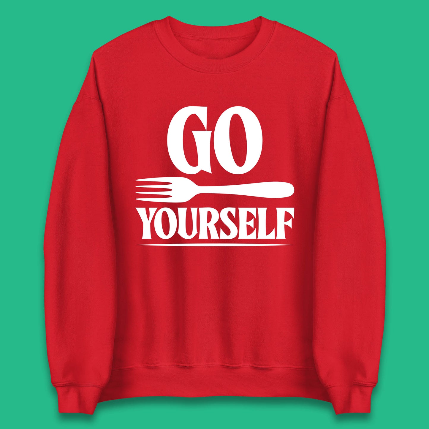 Go Fork Yourself Go Fuck Yourself Funny Sarcastic Offensive Fork Joke Unisex Sweatshirt