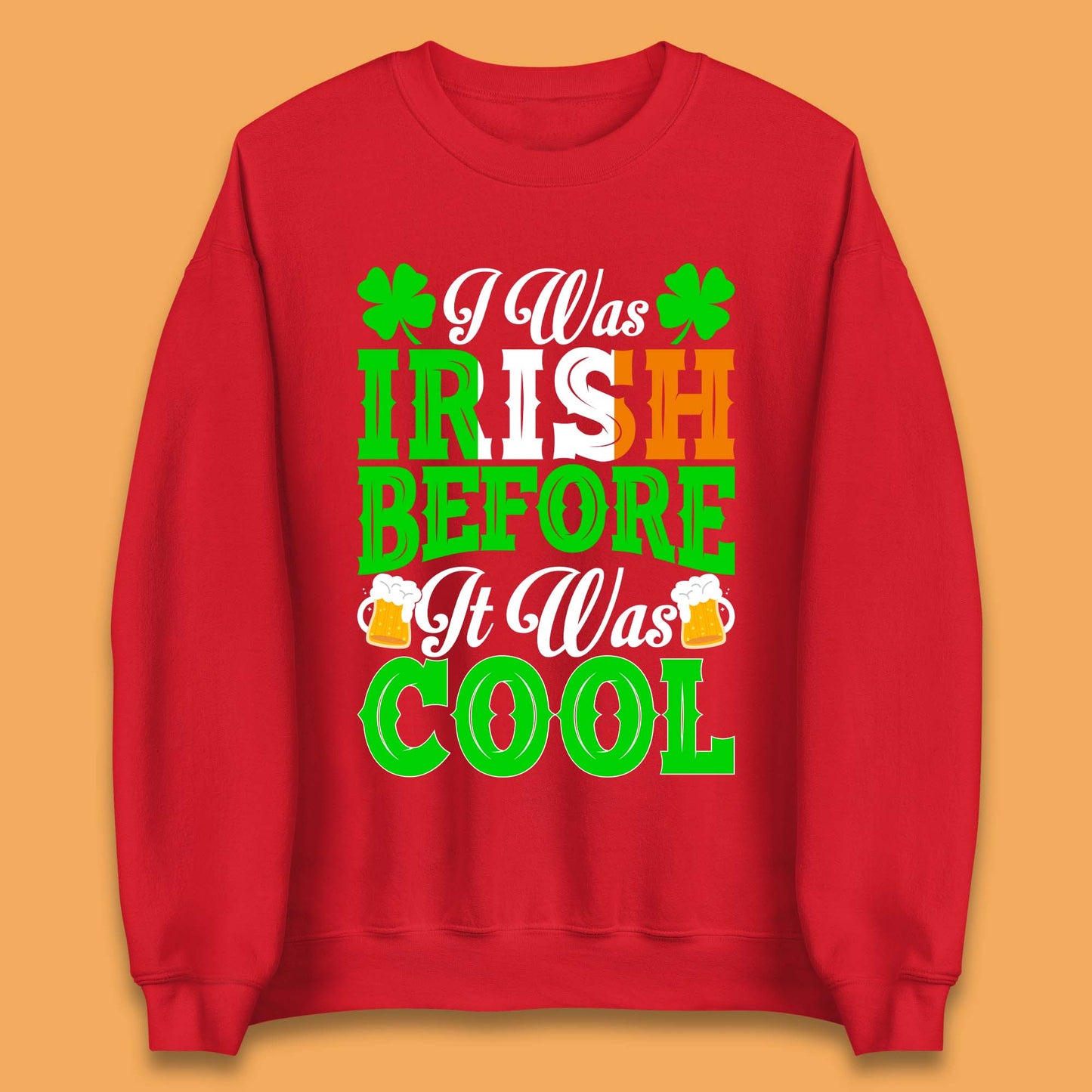 I Was Irish Before It Was Cool Unisex Sweatshirt