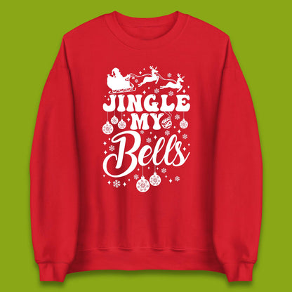 Jingle My Bells Christmas Unisex Sweatshirt