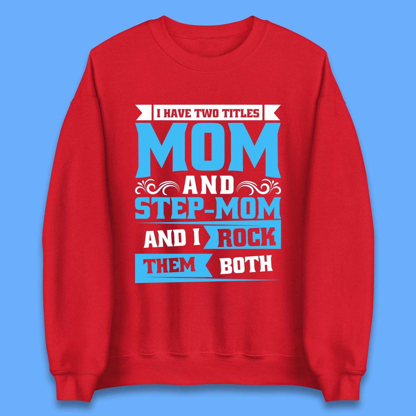 I Have Two Titles Mom And Step-Mom Unisex Sweatshirt