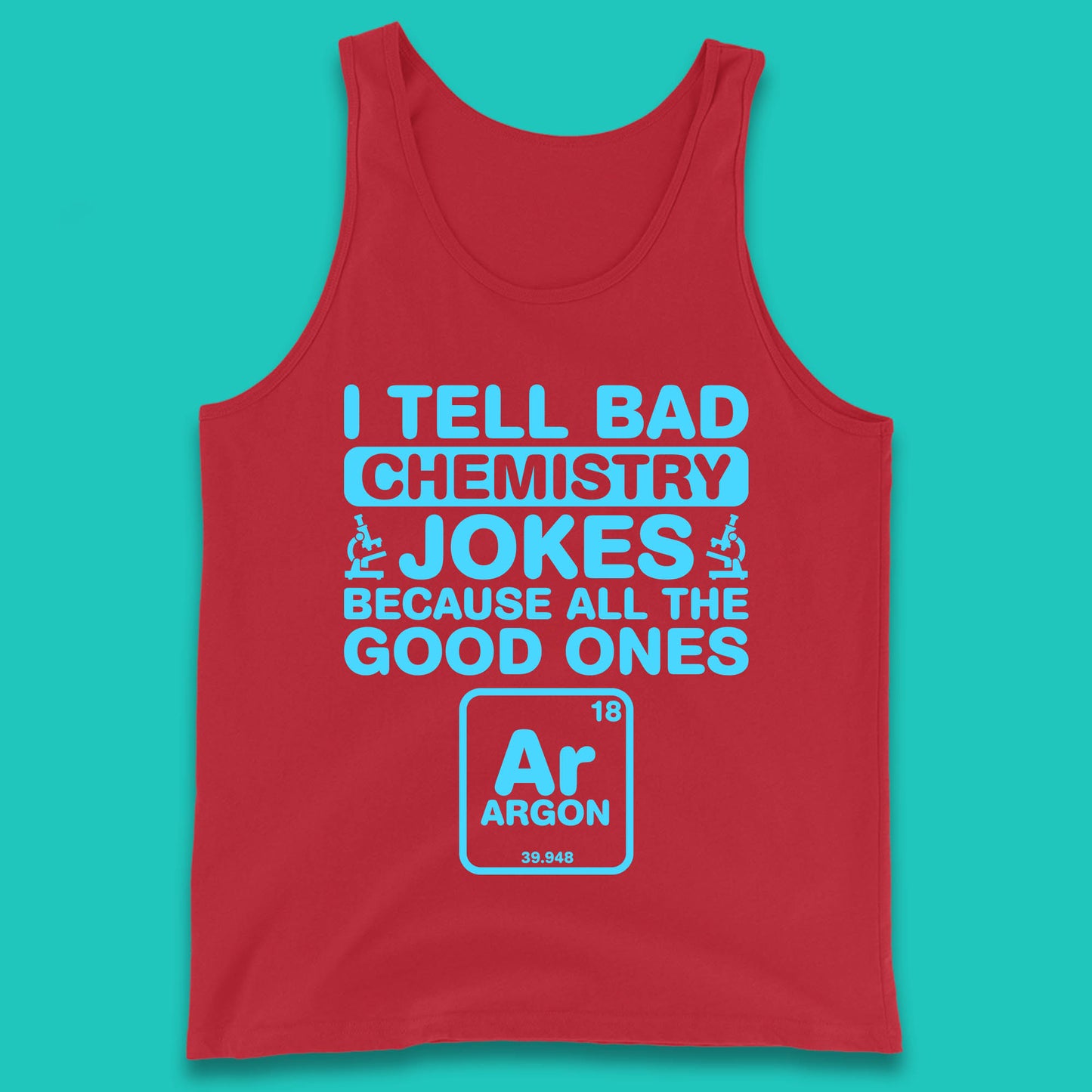 I Tell Bad Chemistry Jokes Because All The Good Ones Argon Funny Science Chemistry Jokes Periodic Table Tank Top