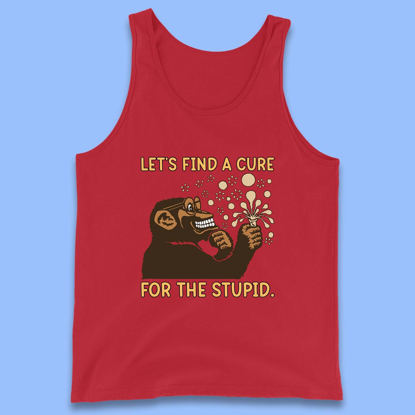 Let's Find A Cure For The Stupid Monkey Discovered Stupid People Funny Sarcastic Science Tank Top