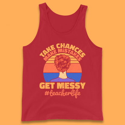 Take Chances Make Mistakes Get Messy Teacher Life Teacher Appreciation Tank Top