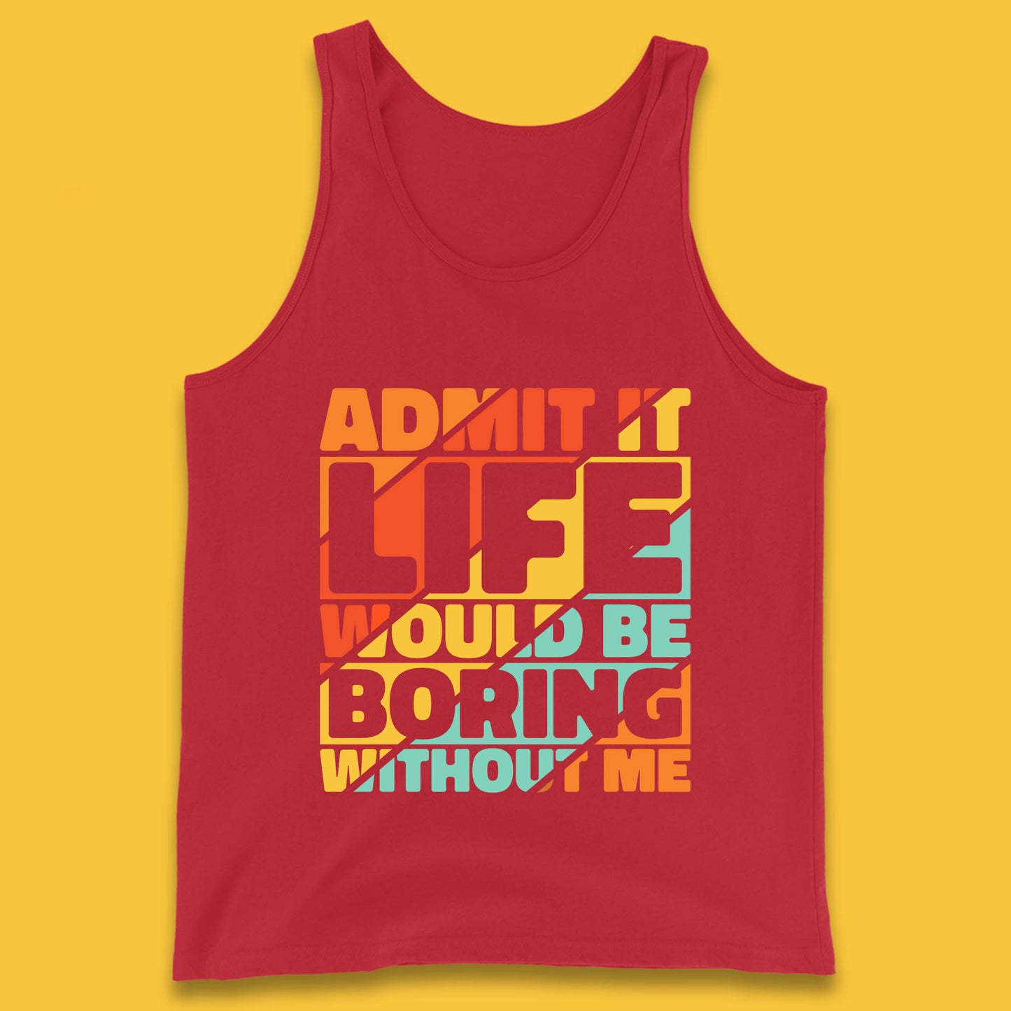 Admit It Life Would Be Boring Without Me Funny Saying And Quotes Tank Top