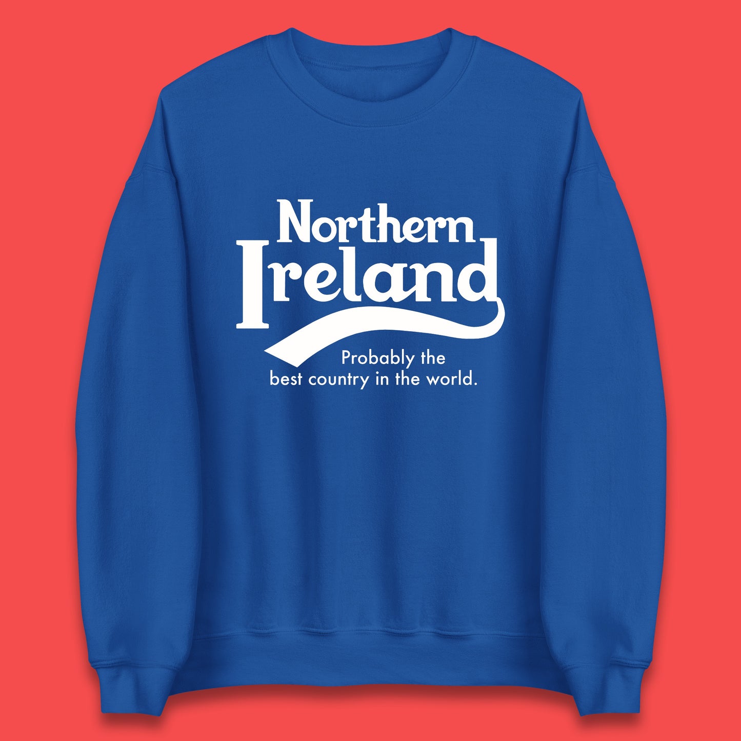 North Ireland Probably The Best Country In The World Uk Constituent Country Northern Ireland Is A Part Of The United Kingdom Unisex Sweatshirt