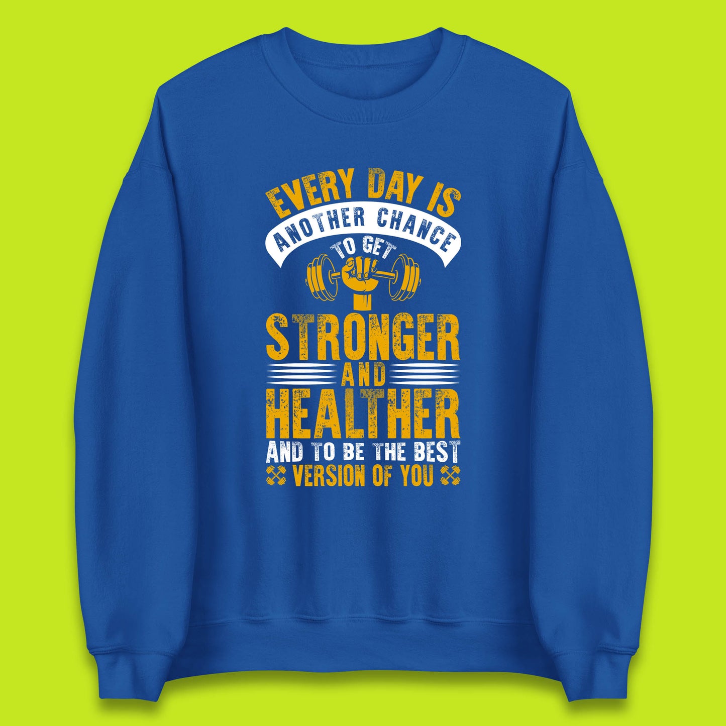 Every Day Is Another Chance To Get Stronger And Healther And To Be The Best Version Of You Gym Quote Unisex Sweatshirt