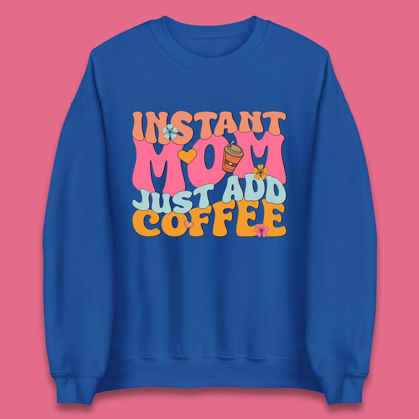 Instant Mom Just Add Coffee Unisex Sweatshirt