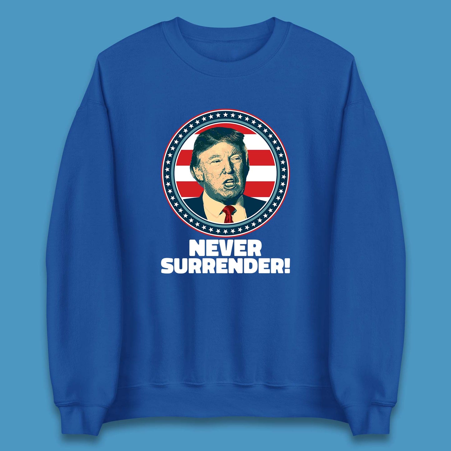 Never Surrender Donald Trump 2024 Take America Back Trump Not Guilty Campaign Political Unisex Sweatshirt