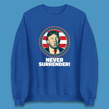 Never Surrender Donald Trump 2024 Take America Back Trump Not Guilty Campaign Political Unisex Sweatshirt