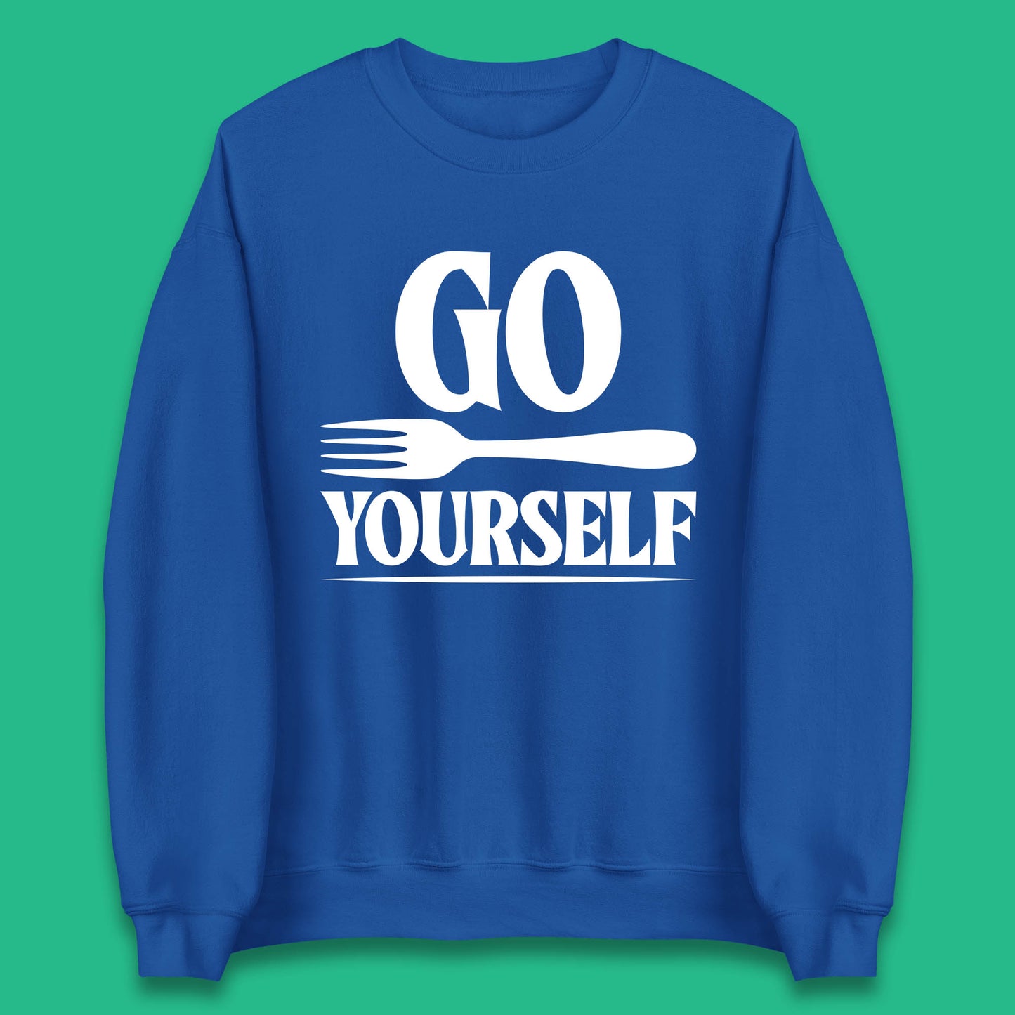 Go Fork Yourself Go Fuck Yourself Funny Sarcastic Offensive Fork Joke Unisex Sweatshirt