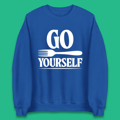 Go Fork Yourself Go Fuck Yourself Funny Sarcastic Offensive Fork Joke Unisex Sweatshirt