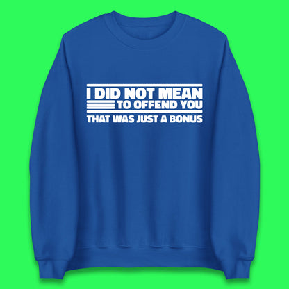 I Did Not Mean To Offend You That Was Just A Bonus Funny Sarcastic Humor Novelty Unisex Sweatshirt