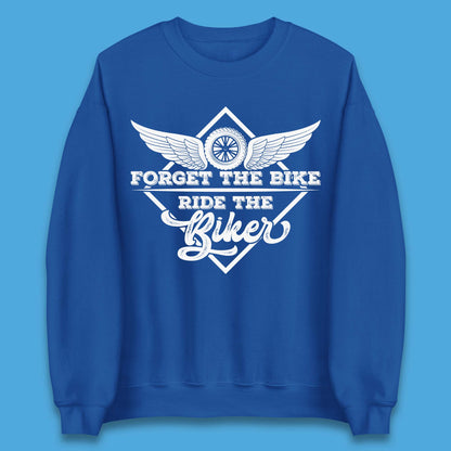 Forget The Bike Ride The Bikers Unisex Sweatshirt