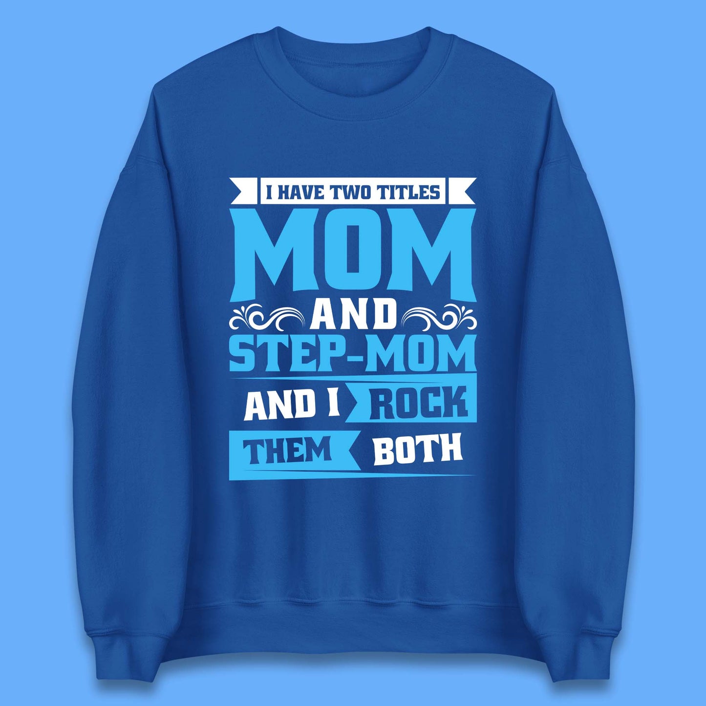 I Have Two Titles Mom And Step-Mom Unisex Sweatshirt