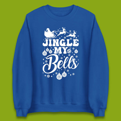 Jingle My Bells Christmas Unisex Sweatshirt