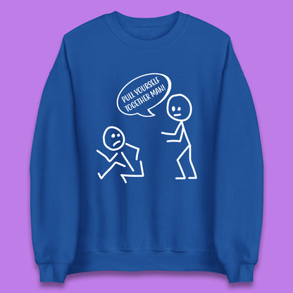 Pull Yourself Together Man! Novelty Sarcastic Funny Stick Figure Unisex Sweatshirt