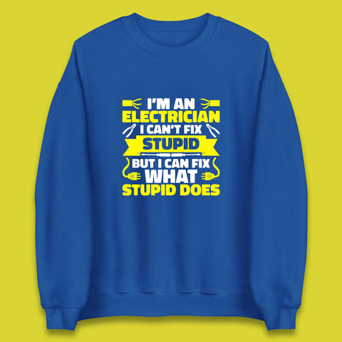 I'm An Electrician I Can't Fix Stupid But I Can Fix What Stupid Does Funny Electrician Novelty Gift Unisex Sweatshirt